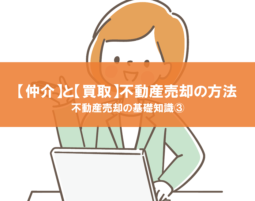 不動産売却の２つの方法【仲介】と【買取】｜不動産売却の基礎知識③