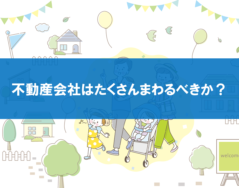 不動産会社はたくさんまわるべきか？|知っておきたい不動産購入の知識